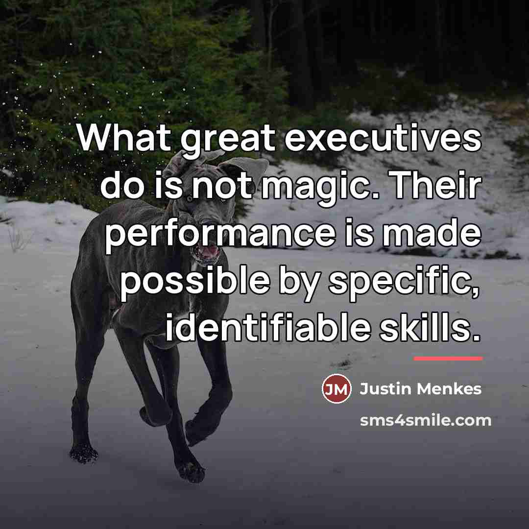 “What great executives do is not magic. Their performance is…” quote by Justin Menkes