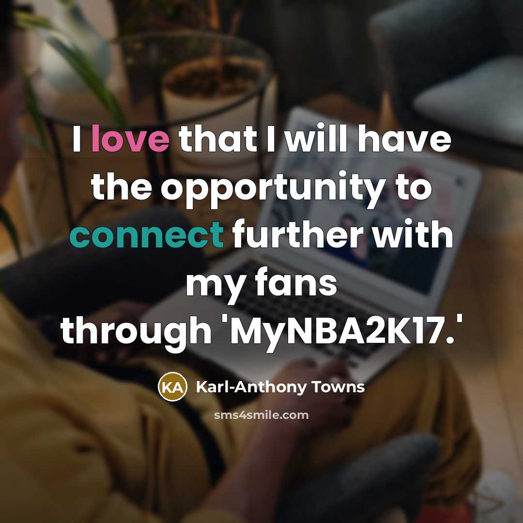 “I love that I will have the opportunity to connect further with my fans through 'MyNBA2K17.'” quote by Karl-Anthony Towns