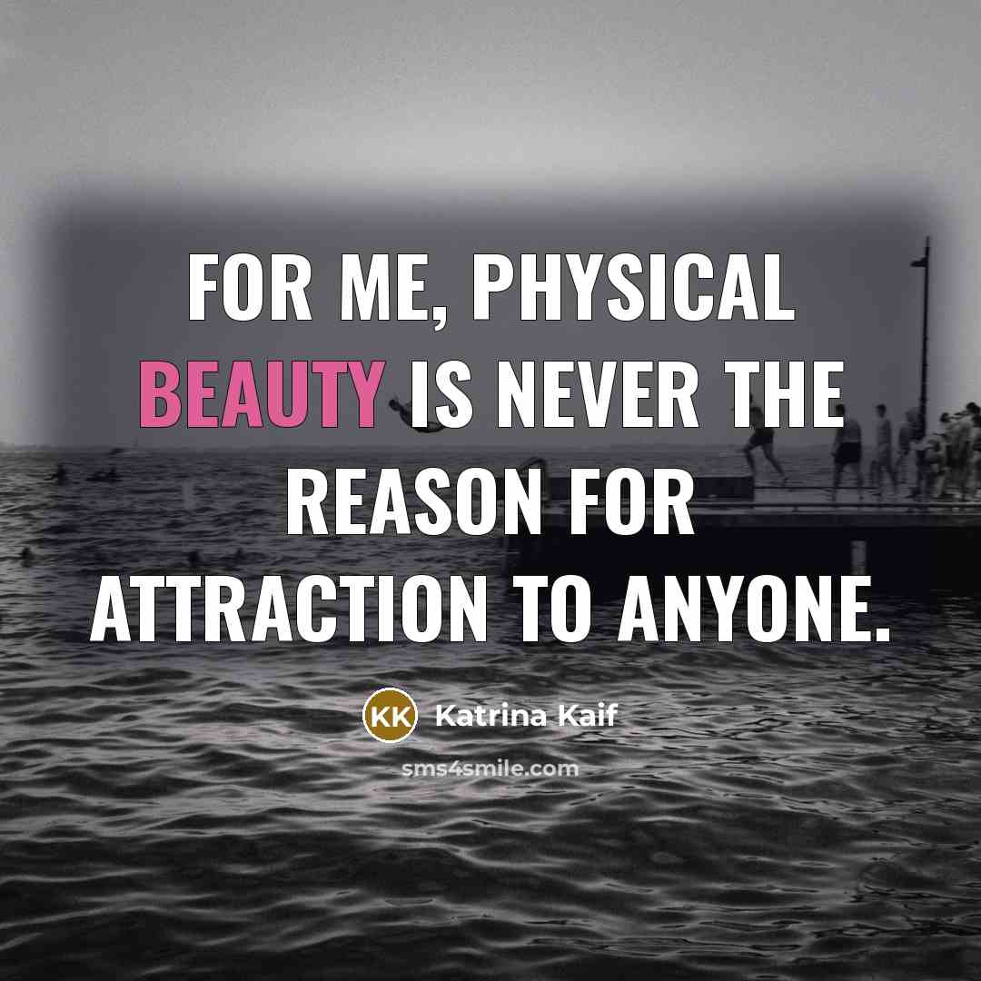 “For me, physical beauty is never the reason for attraction…” quote by Katrina Kaif