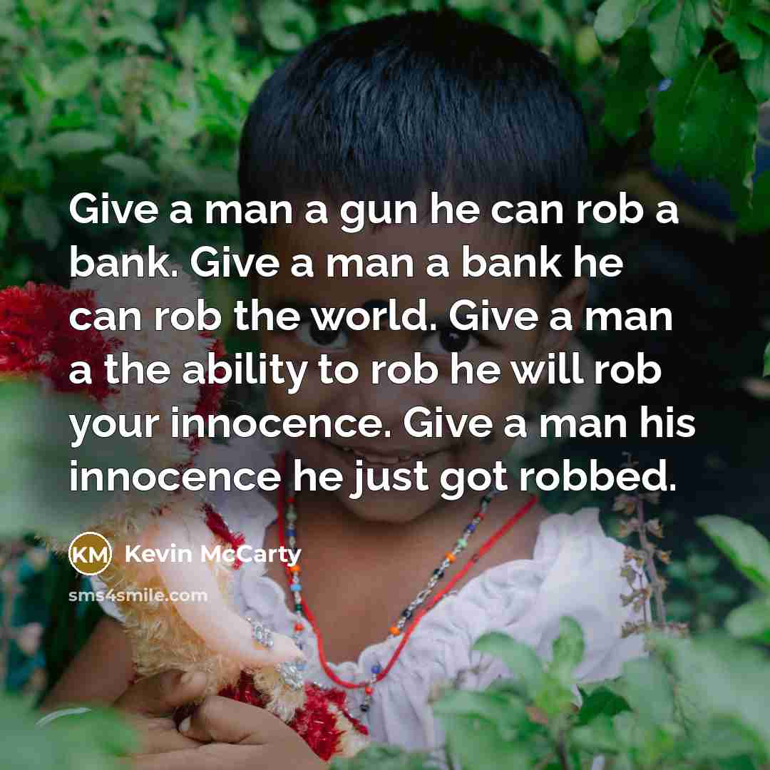 “Give a man a gun he can rob a bank.…” quote by Kevin McCarty