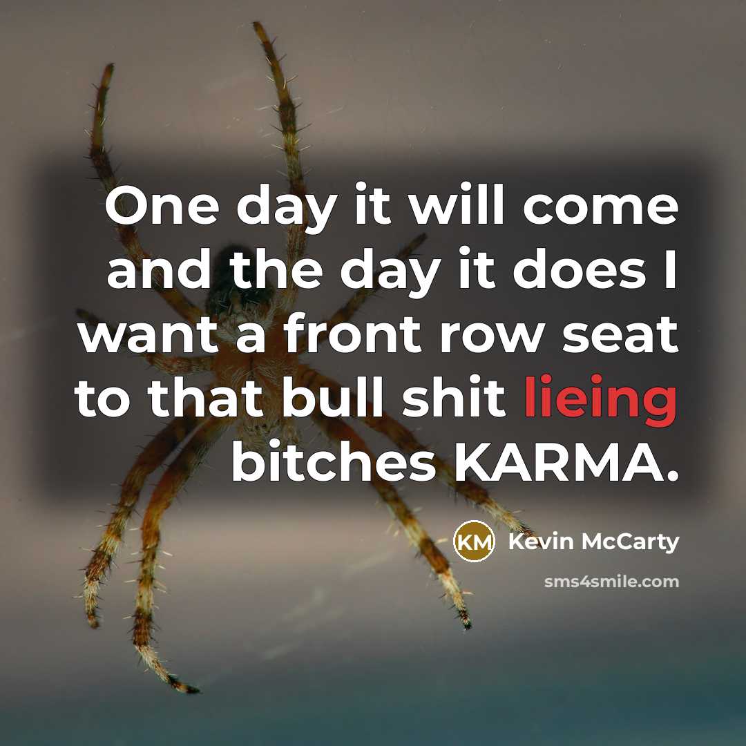 “One day it will come and the day it does I want a front row seat to that bull shit lieing bitches KARMA.” quote by Kevin McCarty