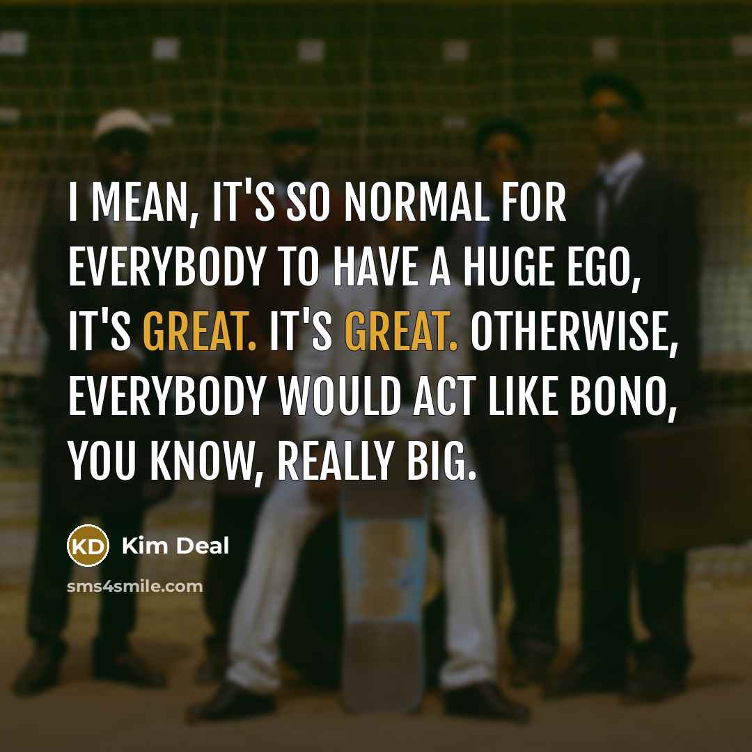“I mean, it's so normal for everybody to have a…” quote by Kim Deal