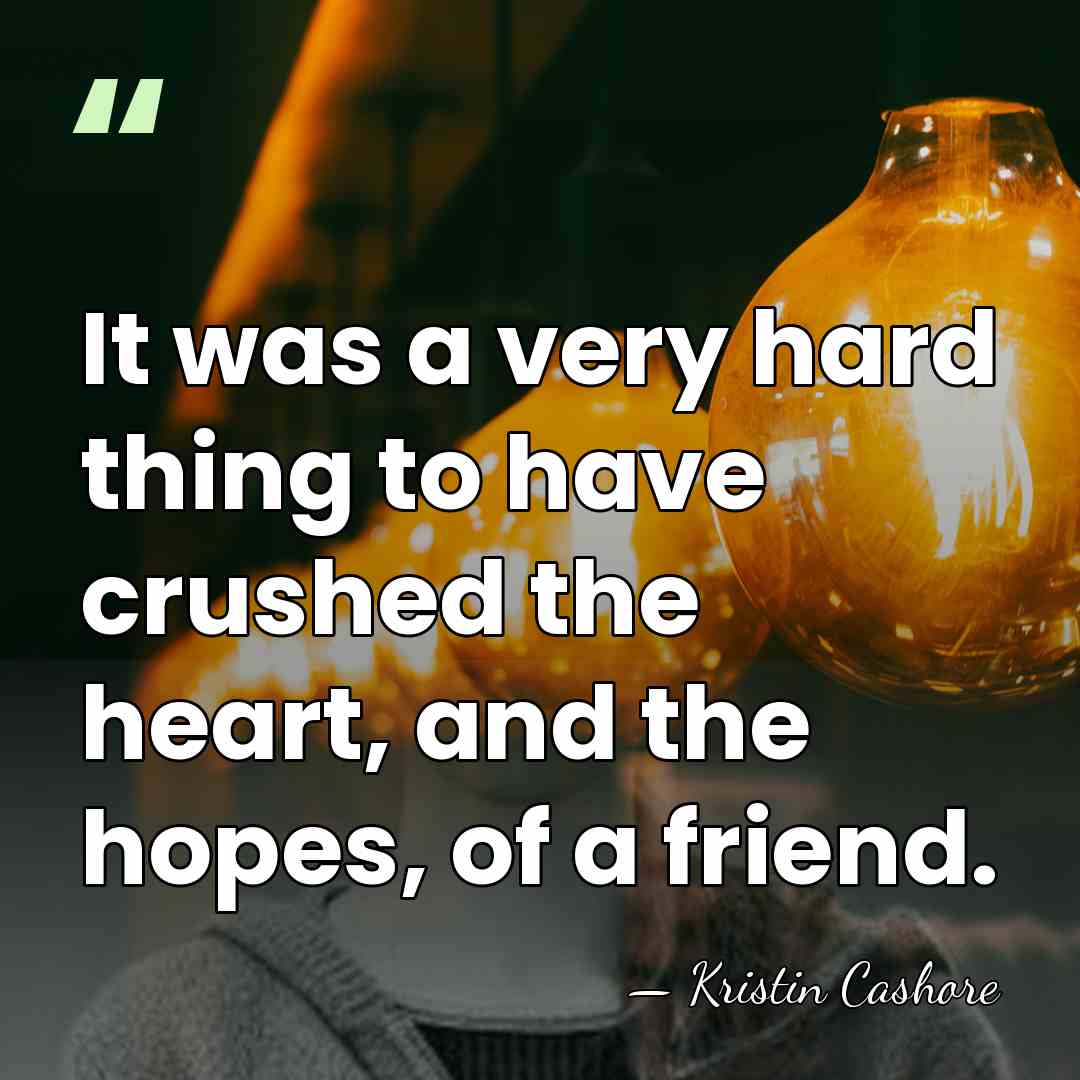 It was a very hard thing to have crushed the heart, and&hellip; - Kristin Cashore