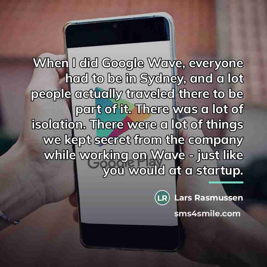 “When I did Google Wave, everyone had to be in…” quote by Lars Rasmussen