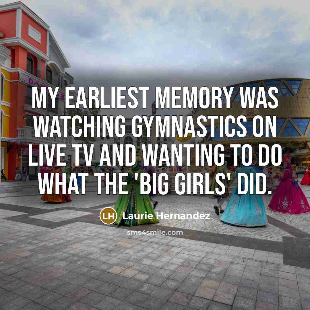 “My earliest memory was watching gymnastics on live TV and…” quote by Laurie Hernandez