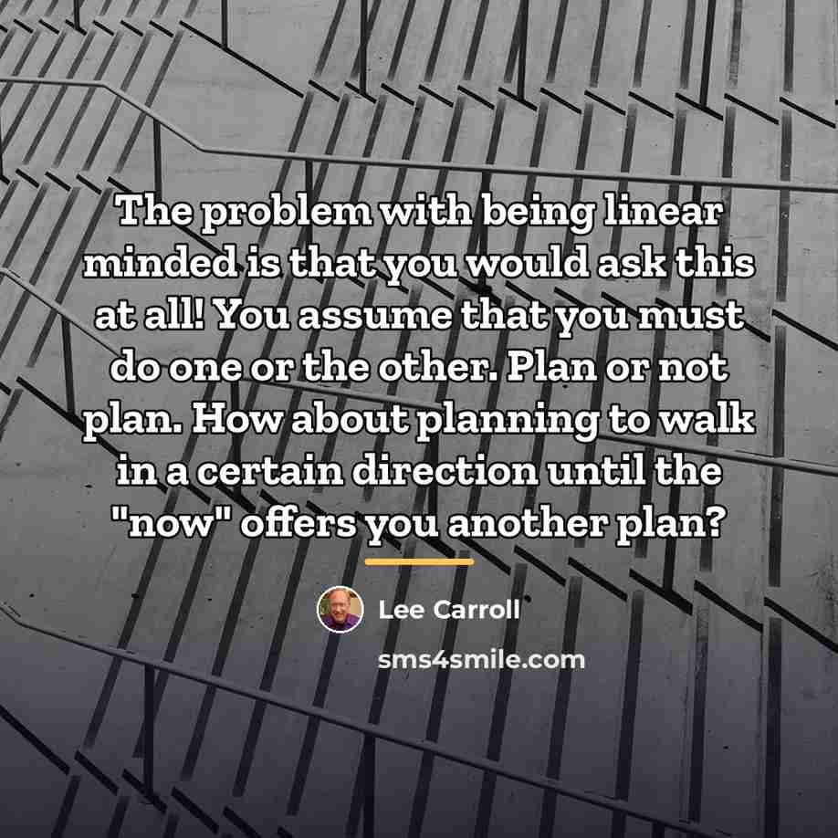 “The problem with being linear minded is that you would…” quote by Lee Carroll