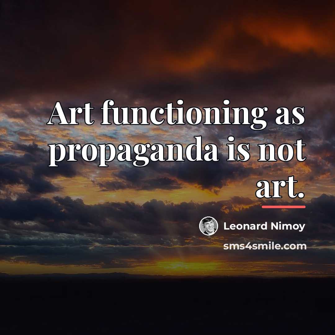 “Art functioning as propaganda is not art.…” quote by Leonard Nimoy