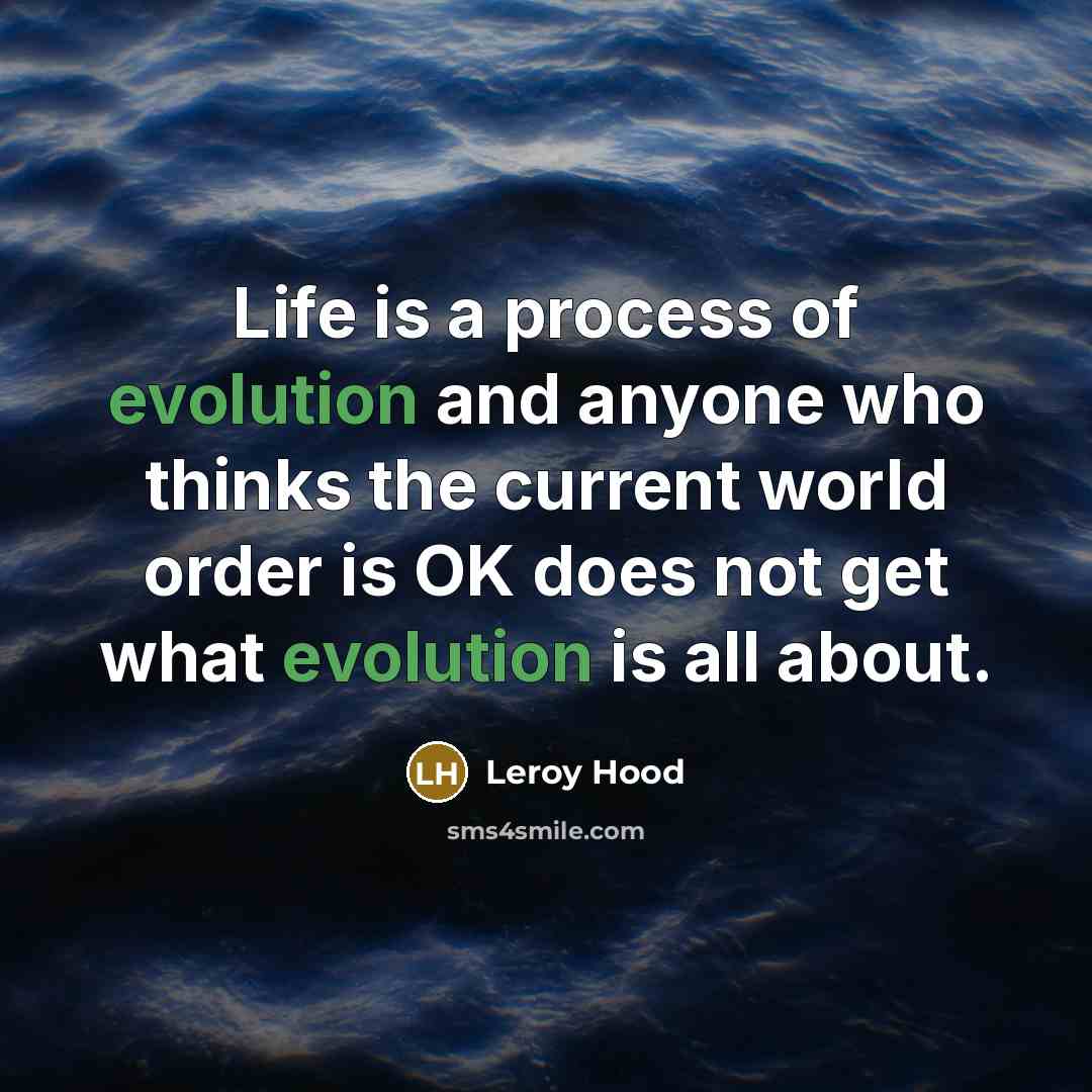 “Life is a process of evolution and anyone who thinks…” quote by Leroy Hood