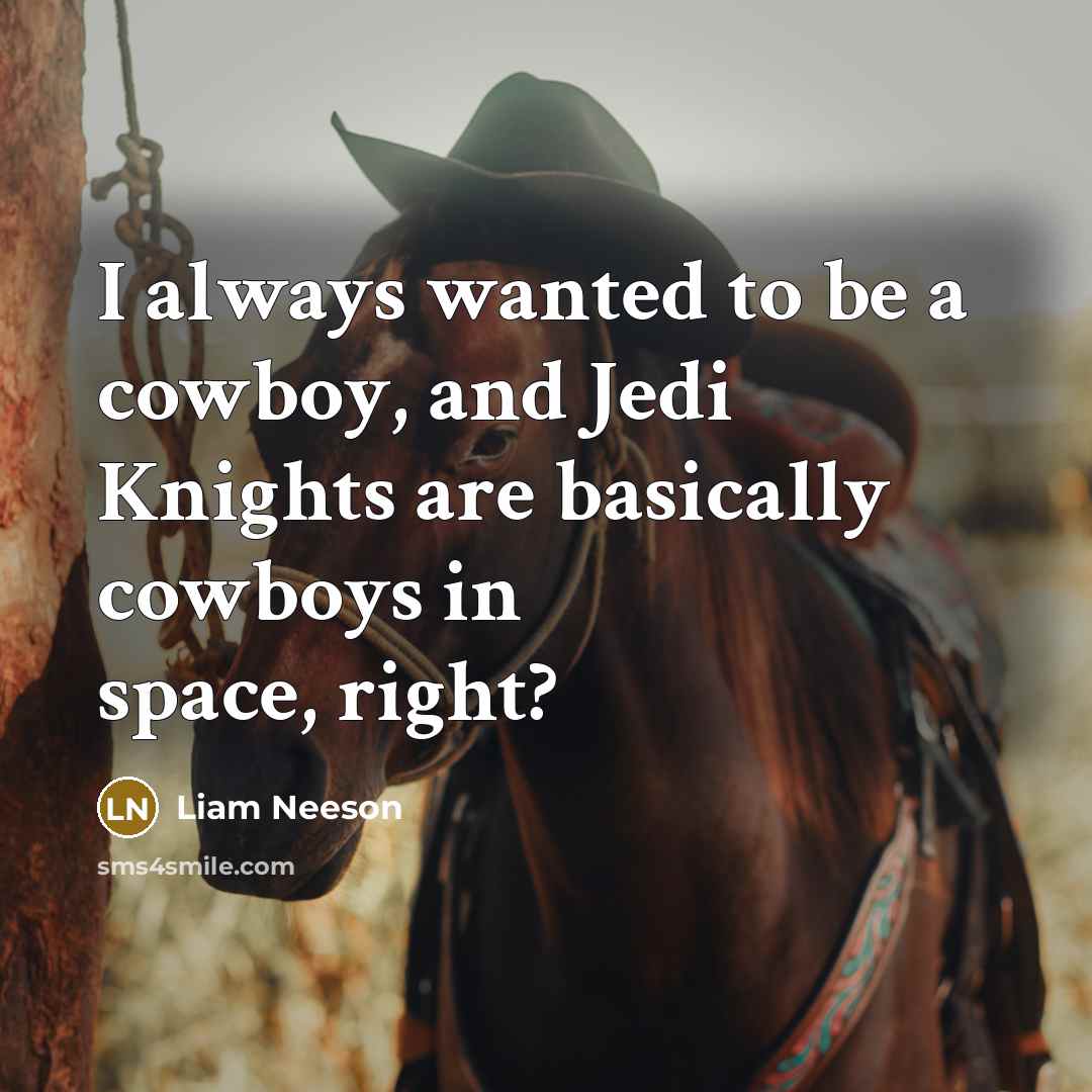“I always wanted to be a cowboy, and Jedi Knights…” quote by Liam Neeson