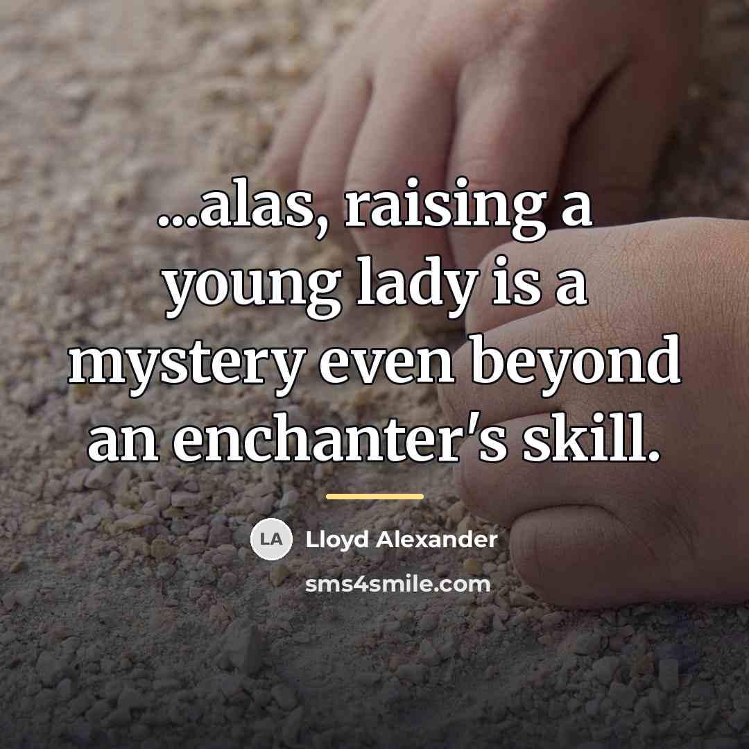 “...alas, raising a young lady is a mystery even beyond…” quote by Lloyd Alexander