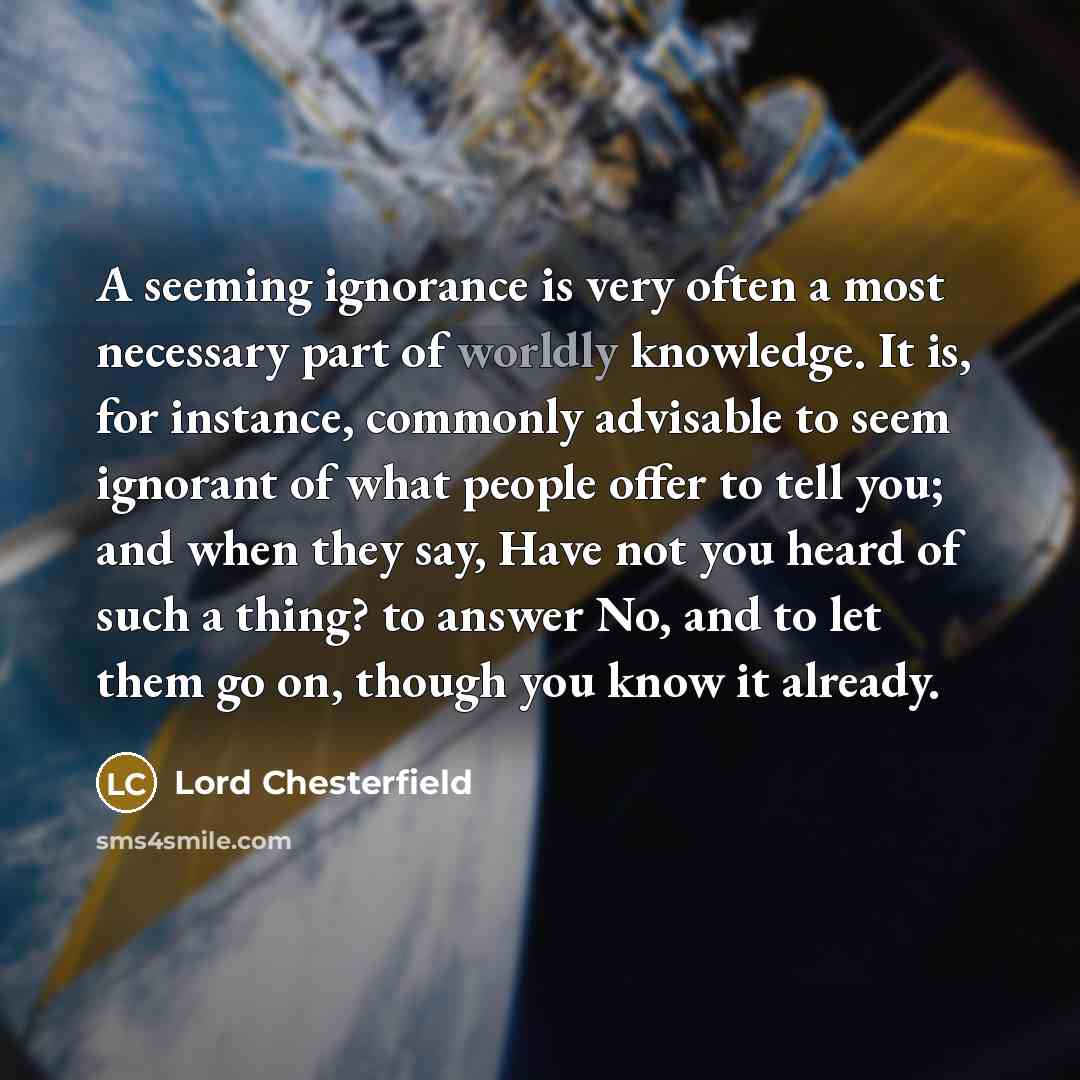 “A seeming ignorance is very often a most necessary part…” quote by Lord Chesterfield