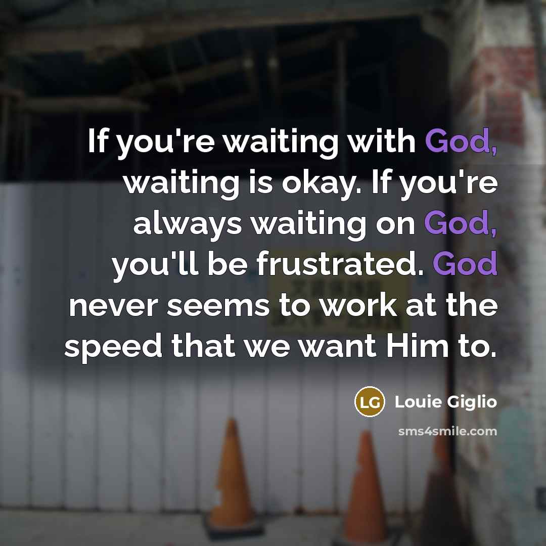 “If you're waiting with God, waiting is okay. If you're…” quote by Louie Giglio