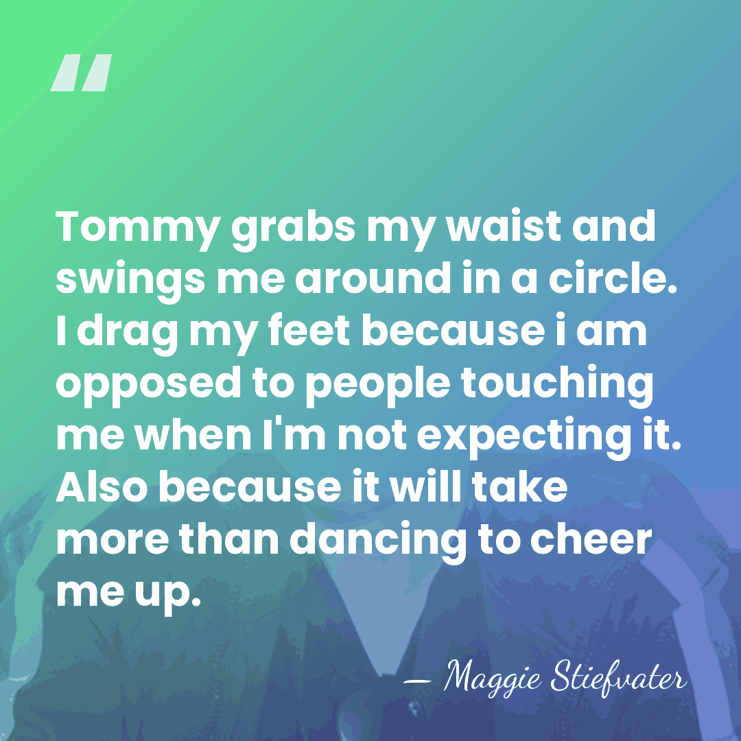 Tommy grabs my waist and swings me around in a circle. I&hellip; - Maggie Stiefvater
