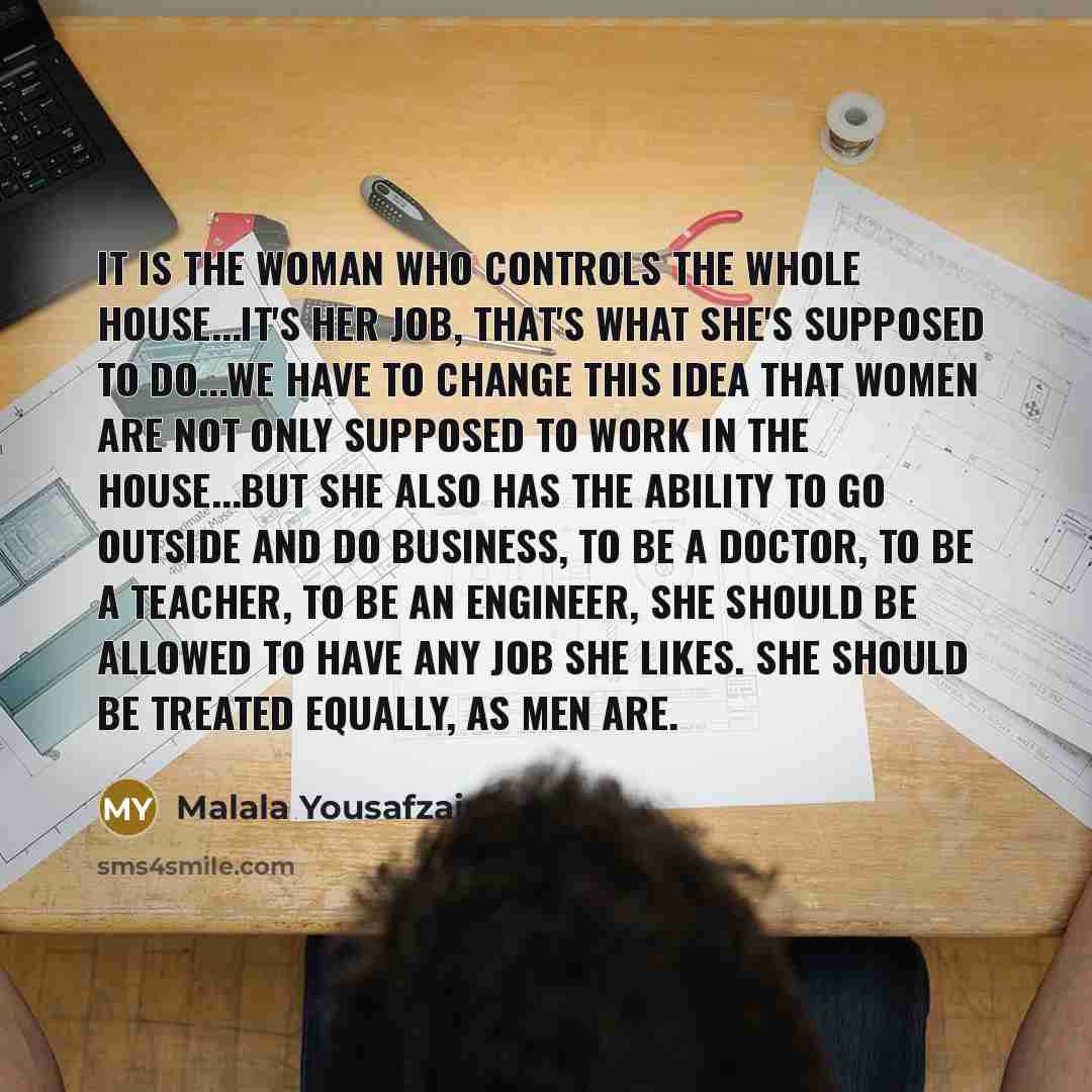 “It is the woman who controls the whole house...it's her…” quote by Malala Yousafzai