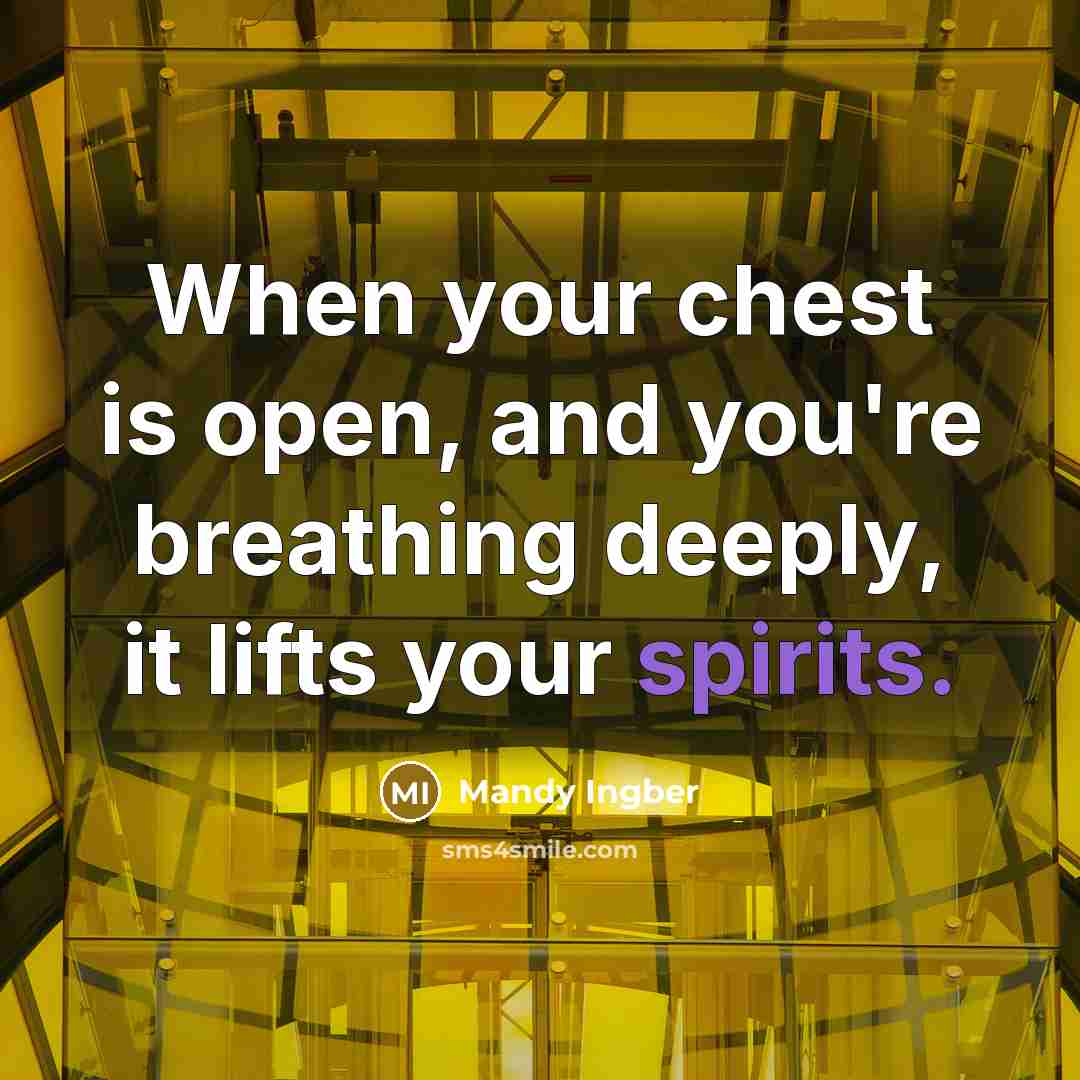 “When your chest is open, and you're breathing deeply, it lifts your spirits.” quote by Mandy Ingber