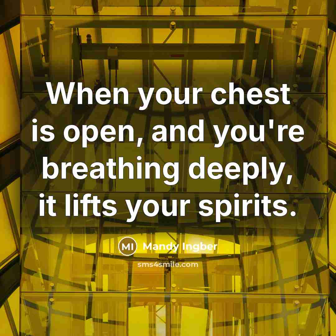 “When your chest is open, and you're breathing deeply, it…” quote by Mandy Ingber