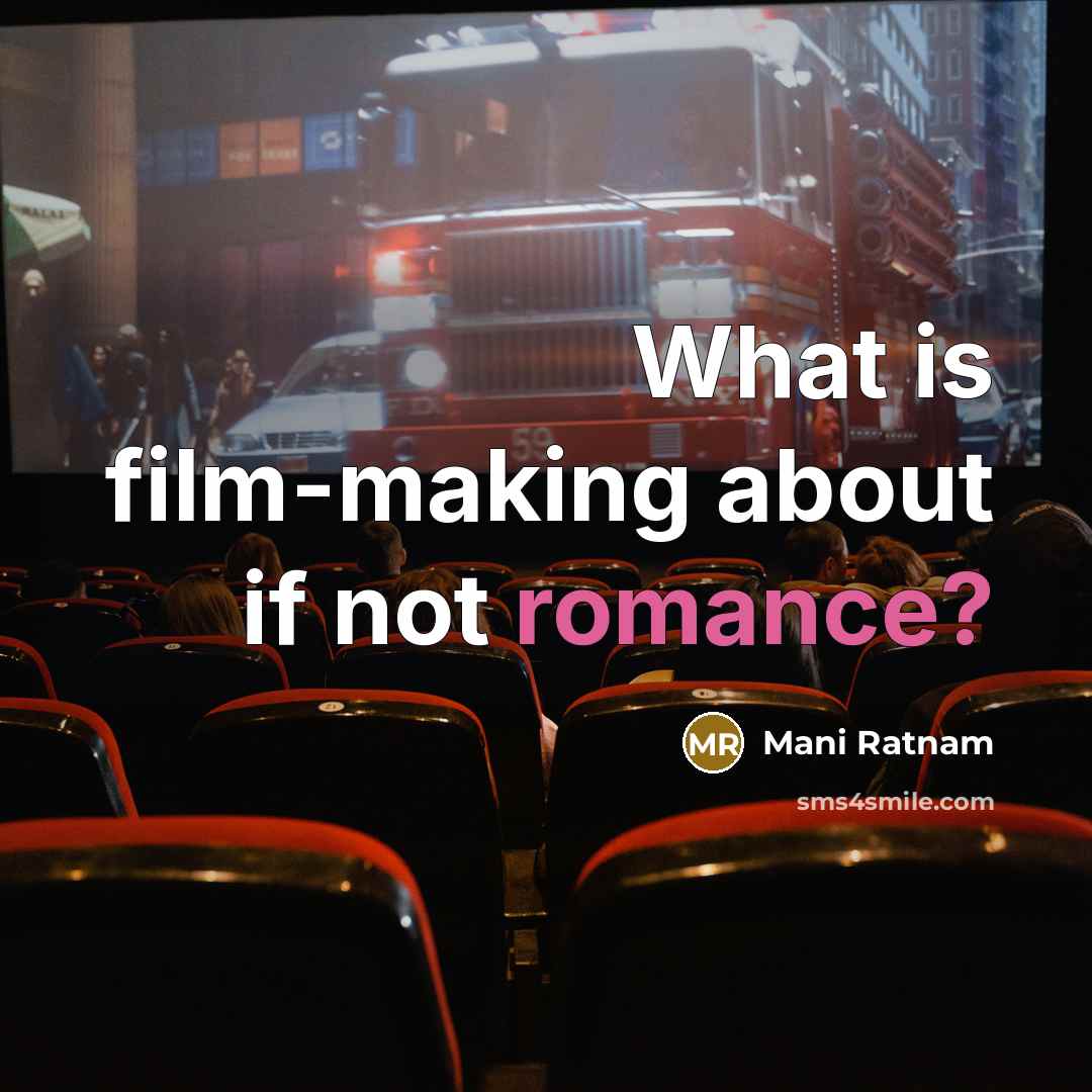 “What is film-making about if not romance?…” quote by Mani Ratnam