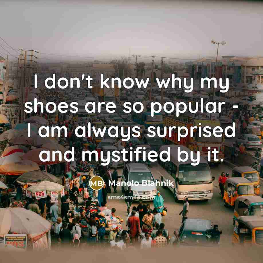“I don't know why my shoes are so popular -…” quote by Manolo Blahnik