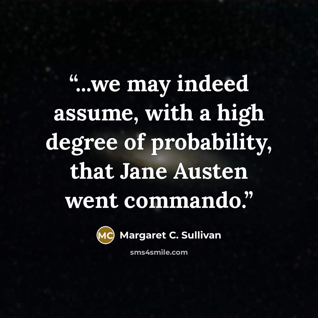 “...we may indeed assume, with a high degree of probability, that Jane Austen went commando.” quote by Margaret C. Sullivan