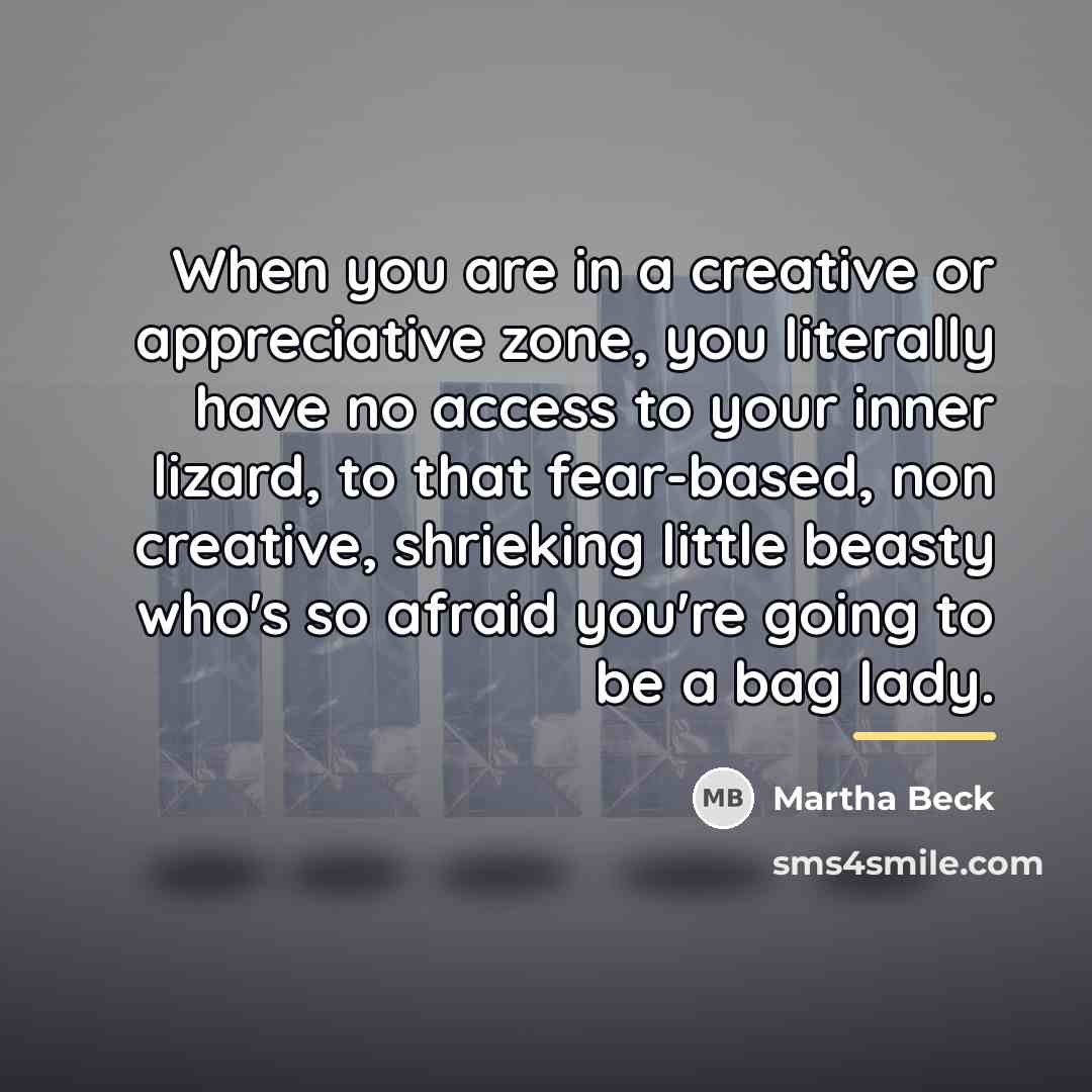 “When you are in a creative or appreciative zone, you…” quote by Martha Beck