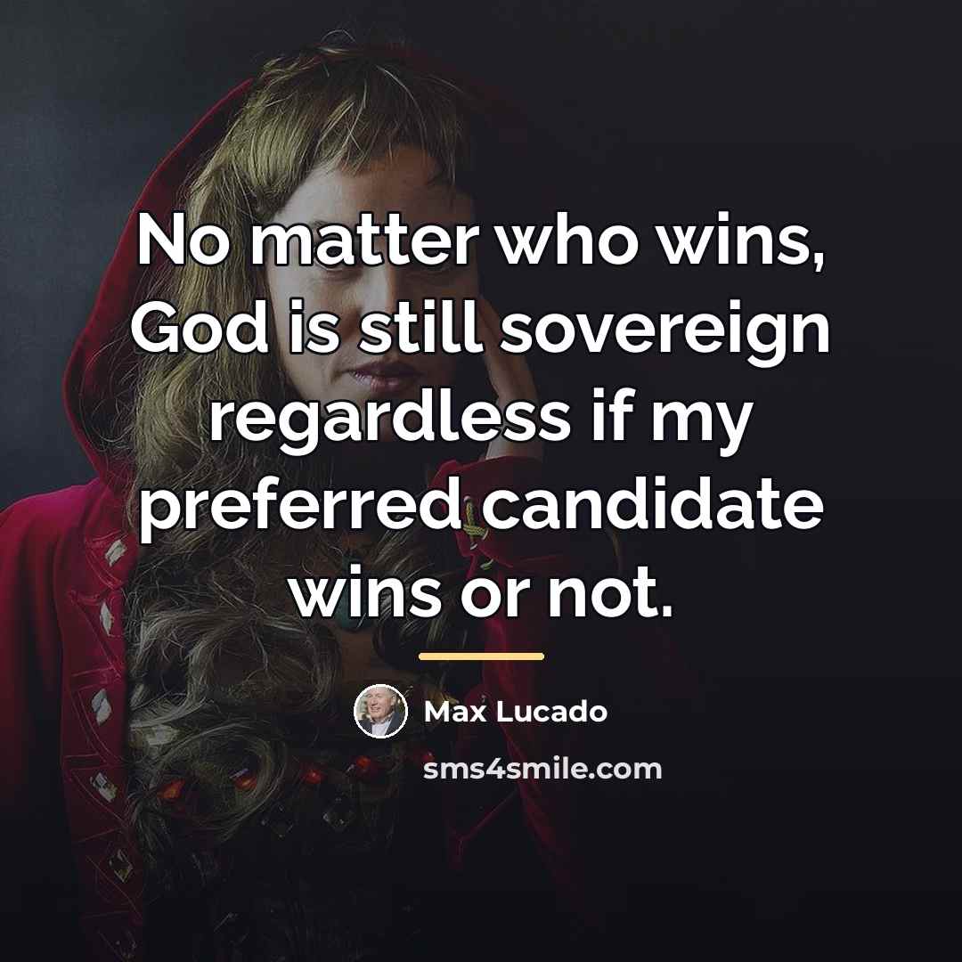 “No matter who wins, God is still sovereign regardless if…” quote by Max Lucado