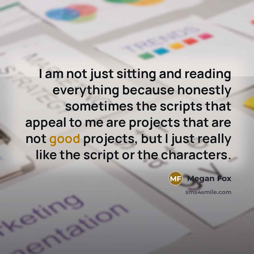“I am not just sitting and reading everything because honestly…” quote by Megan Fox