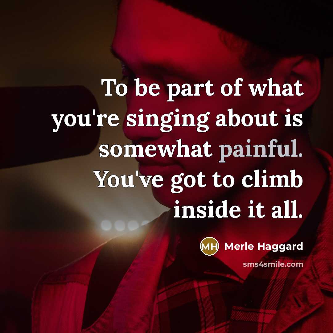 “To be part of what you're singing about is somewhat…” quote by Merle Haggard