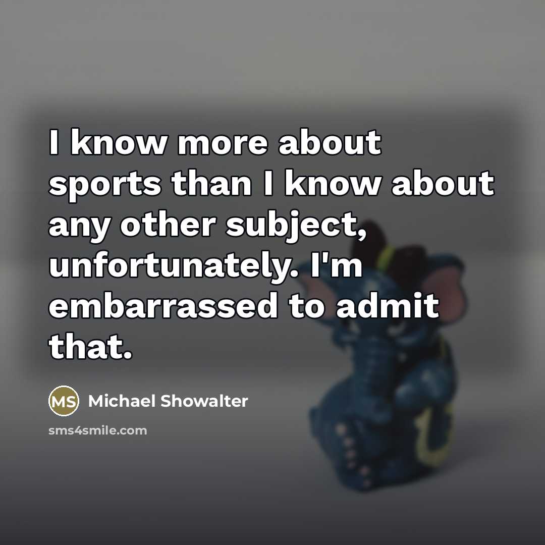 “I know more about sports than I know about any…” quote by Michael Showalter
