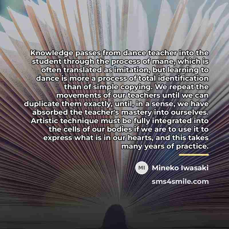 “Knowledge passes from dance teacher into the student through the…” quote by Mineko Iwasaki