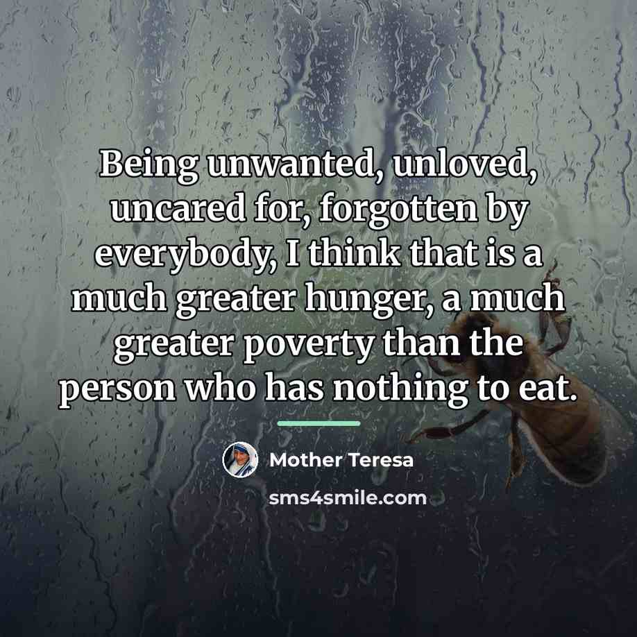 “Being unwanted, unloved, uncared for, forgotten by everybody, I think…” quote by Mother Teresa