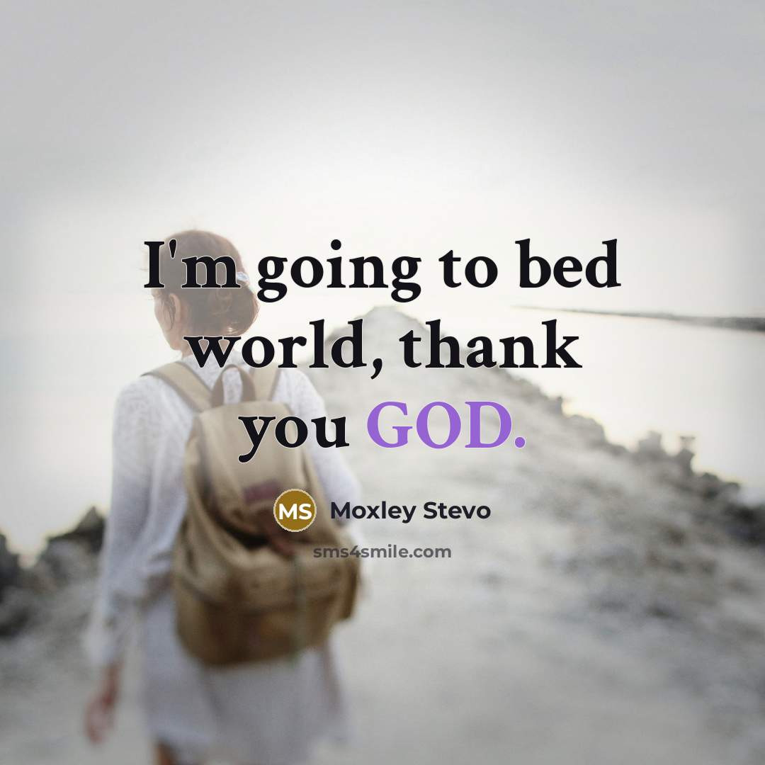 “I'm going to bed world, thank you GOD.” quote by Moxley Stevo