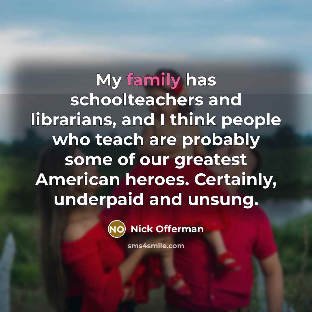 “My family has schoolteachers and librarians, and I think people…” quote by Nick Offerman