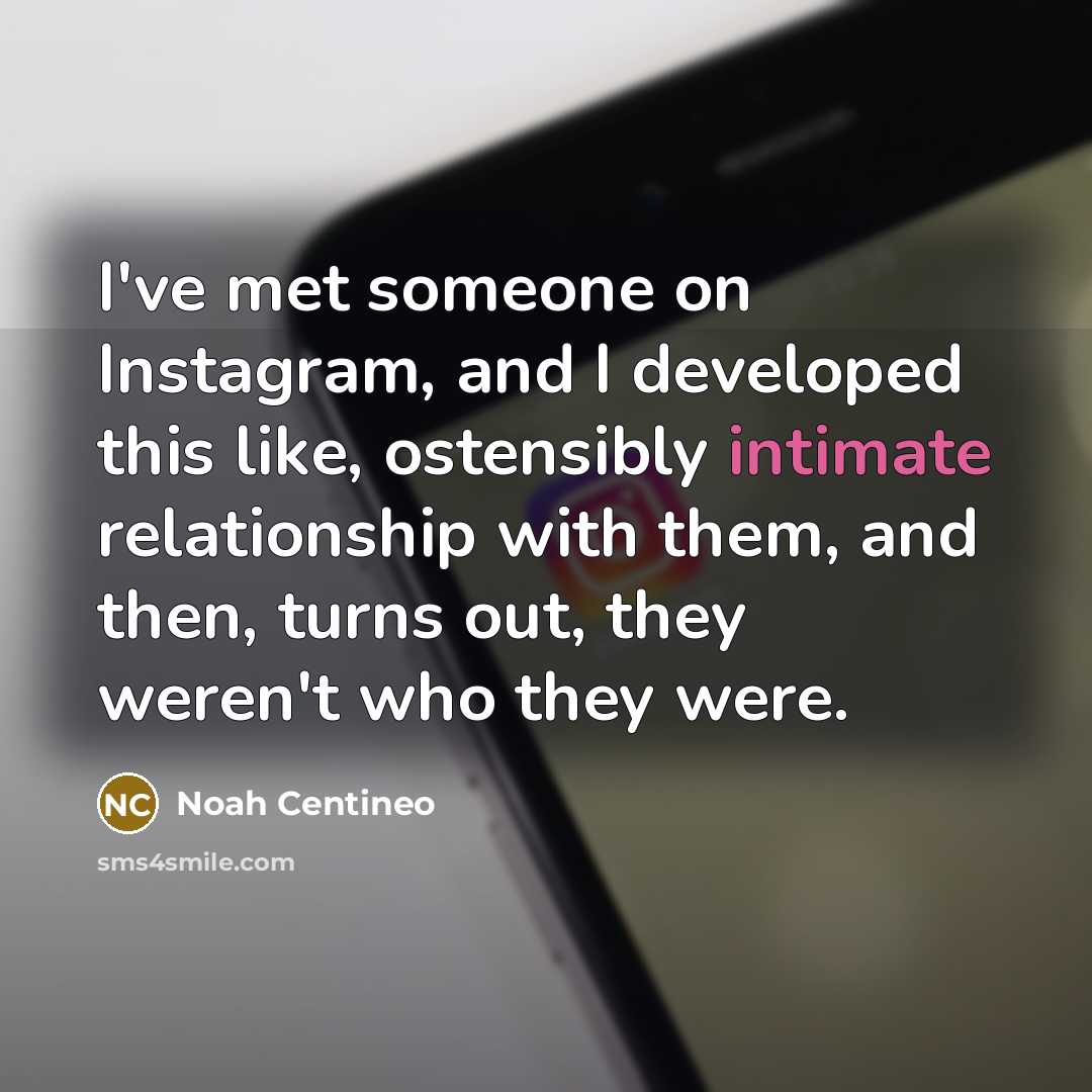 “I've met someone on Instagram, and I developed this like,…” quote by Noah Centineo