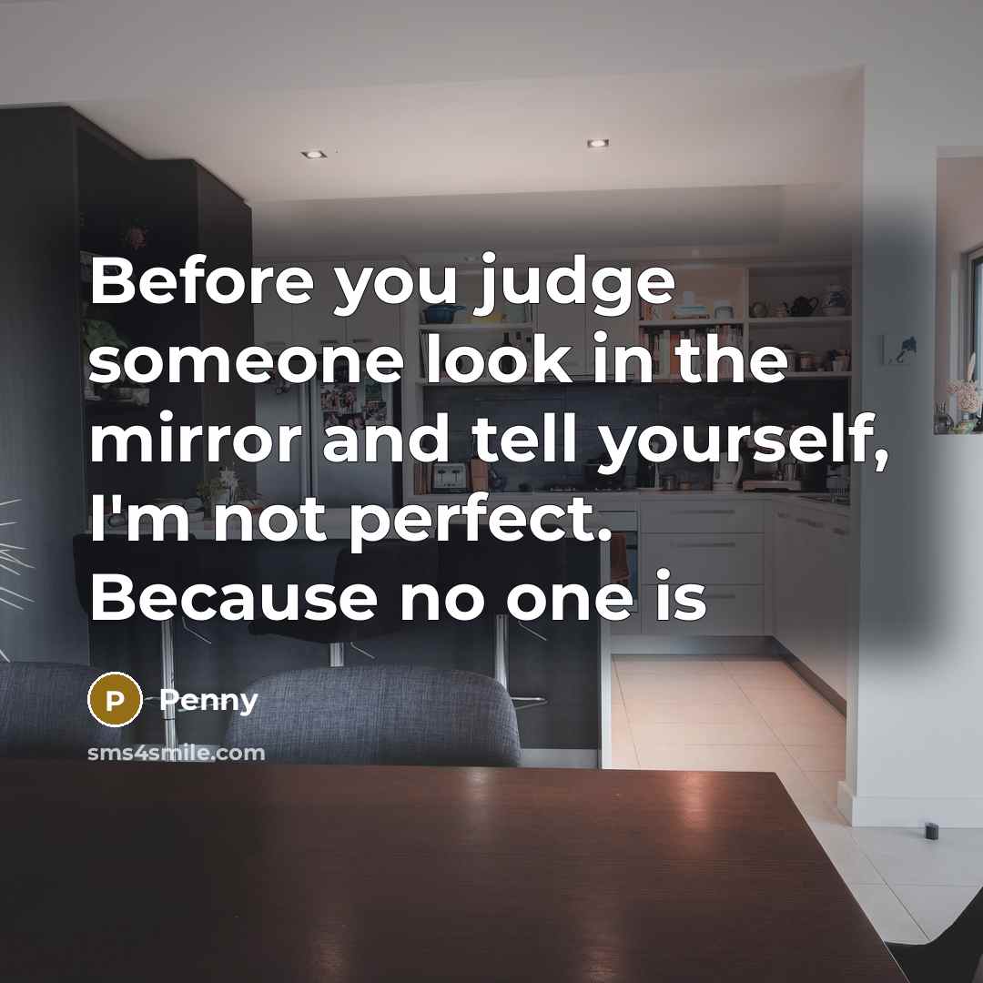“Before you judge someone look in the mirror and tell…” quote by Penny