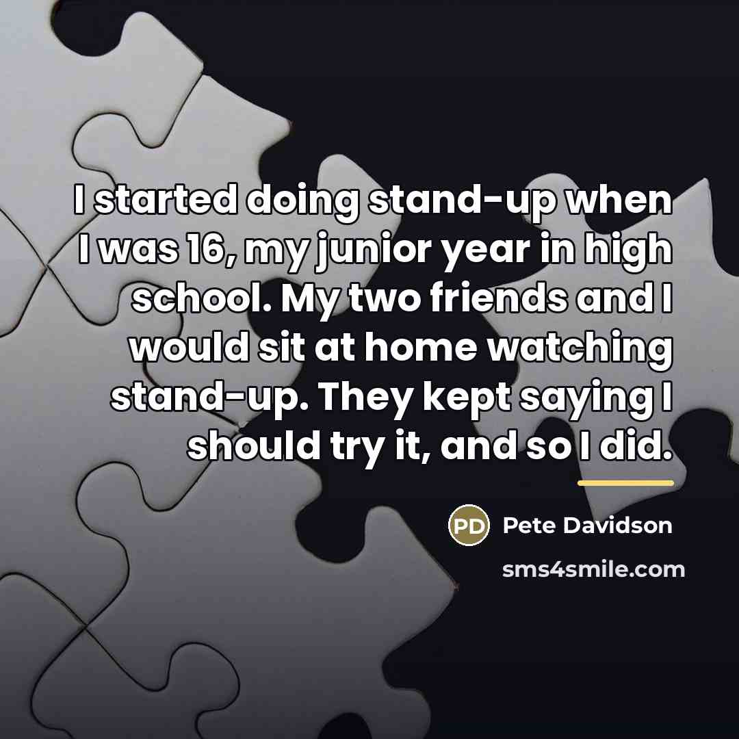 “I started doing stand-up when I was 16, my junior…” quote by Pete Davidson
