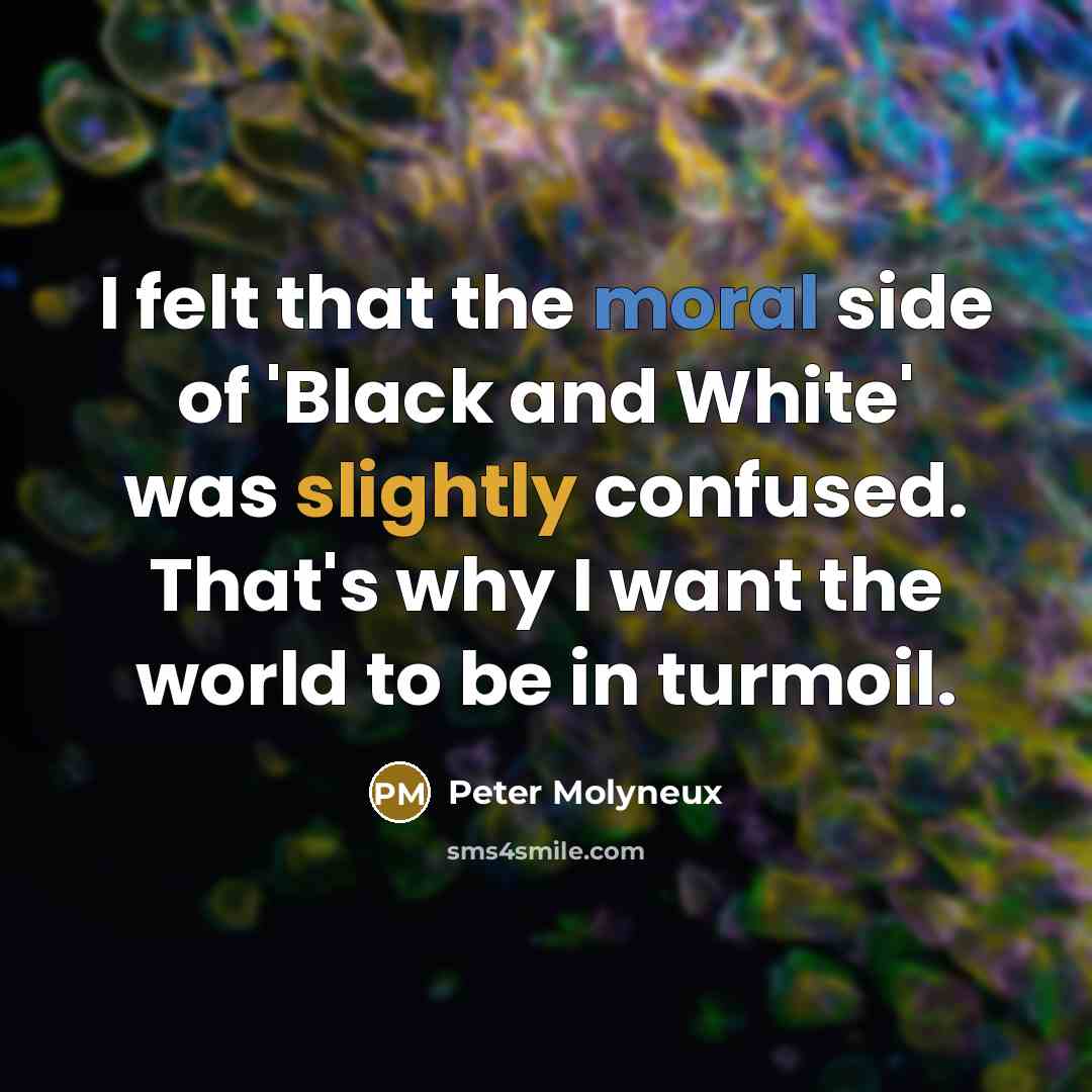 “I felt that the moral side of 'Black and White'…” quote by Peter Molyneux