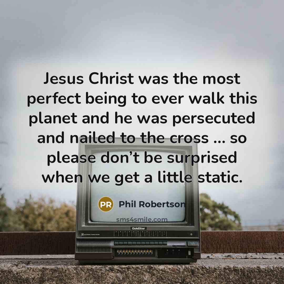 “Jesus Christ was the most perfect being to ever walk…” quote by Phil Robertson