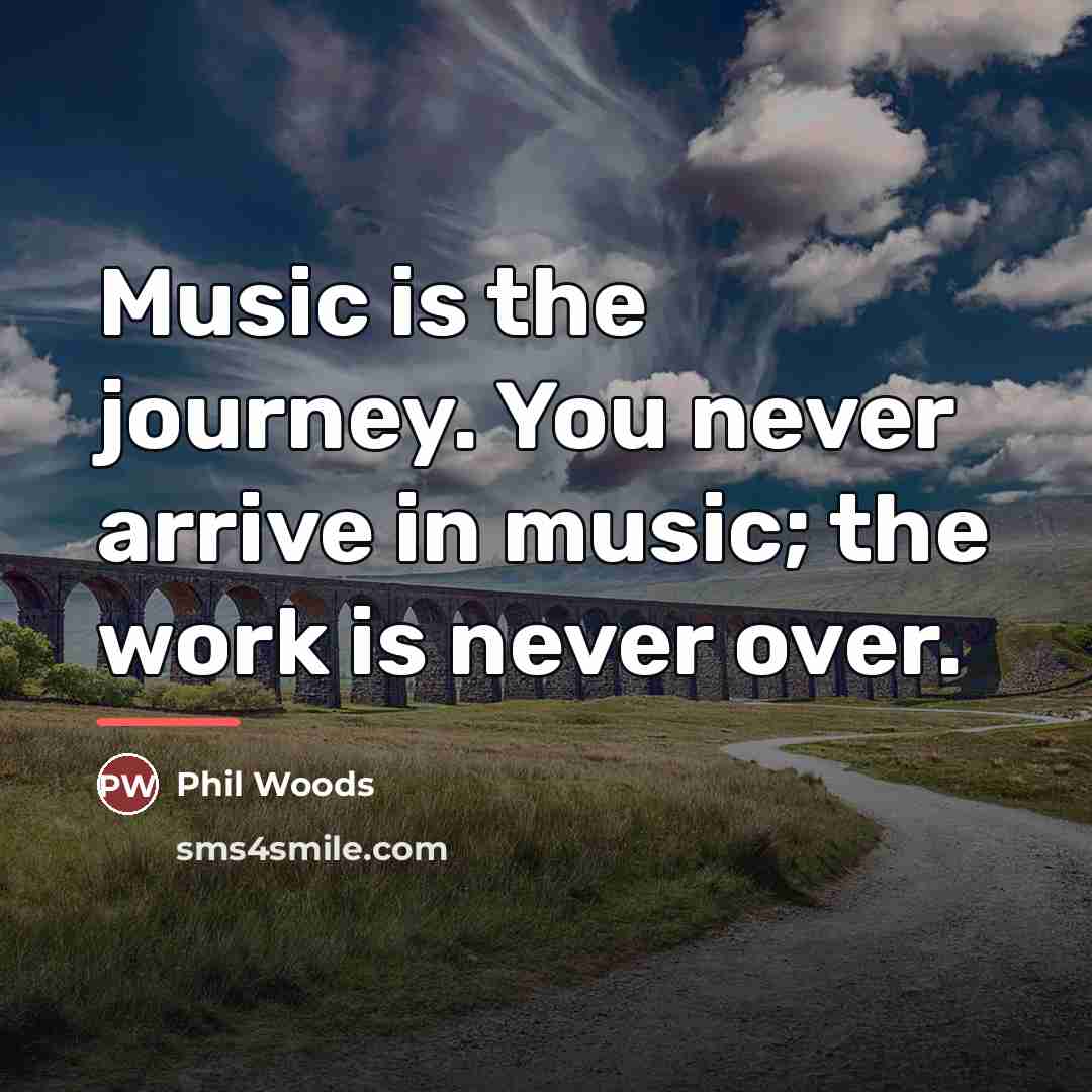 “Music is the journey. You never arrive in music; the…” quote by Phil Woods