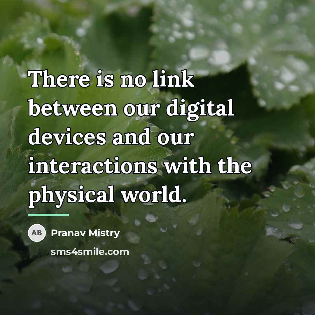 “There is no link between our digital devices and our…” quote by Pranav Mistry