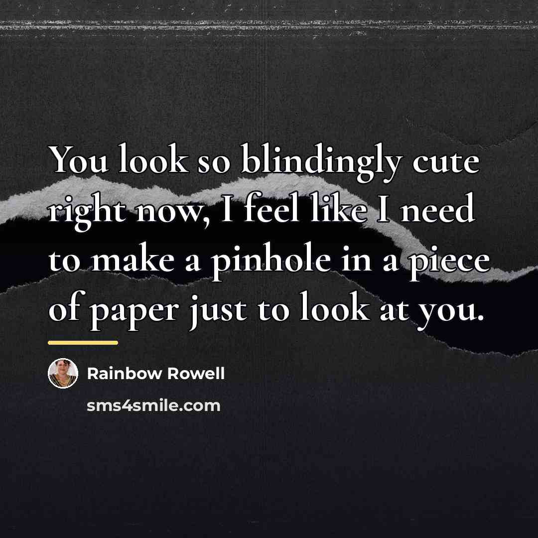 “You look so blindingly cute right now, I feel like…” quote by Rainbow Rowell