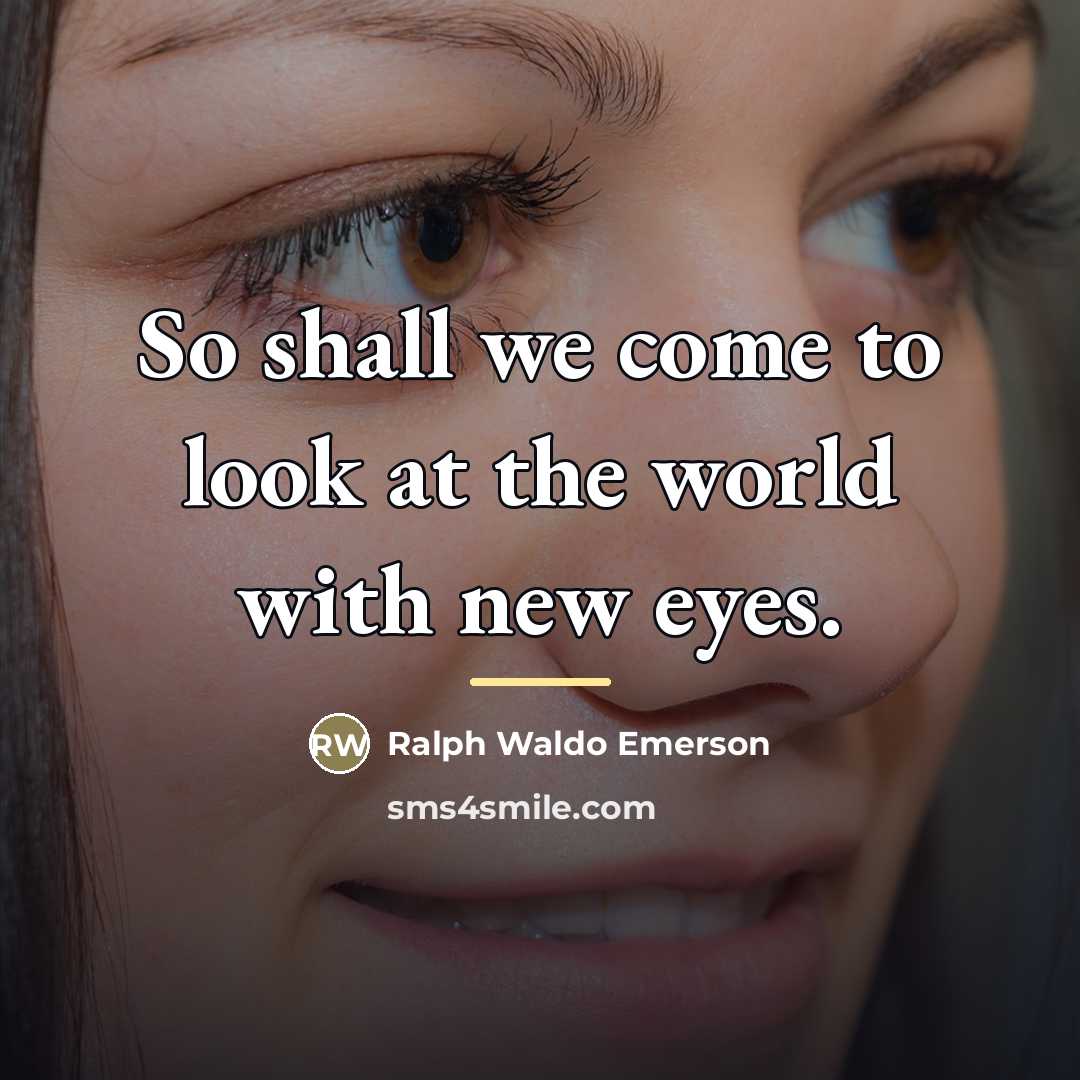 “So shall we come to look at the world with…” quote by Ralph Waldo Emerson