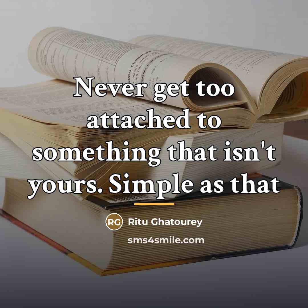 “Never get too attached to something that isn't yours. Simple…” quote by Ritu Ghatourey