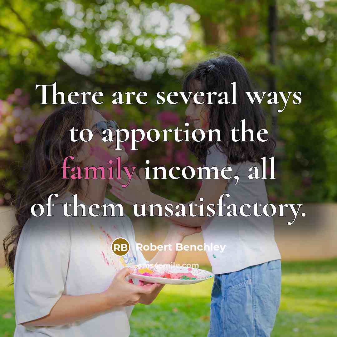 “There are several ways to apportion the family income, all…” quote by Robert Benchley