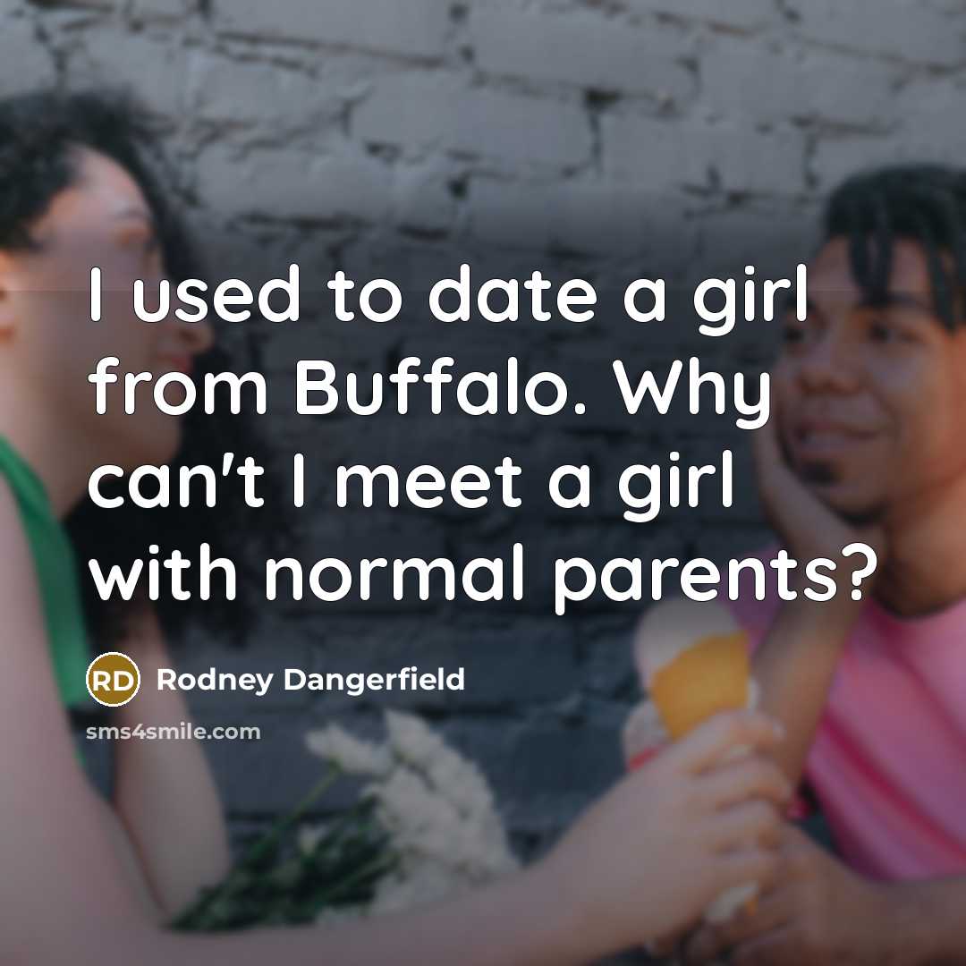 “I used to date a girl from Buffalo. Why can't…” quote by Rodney Dangerfield