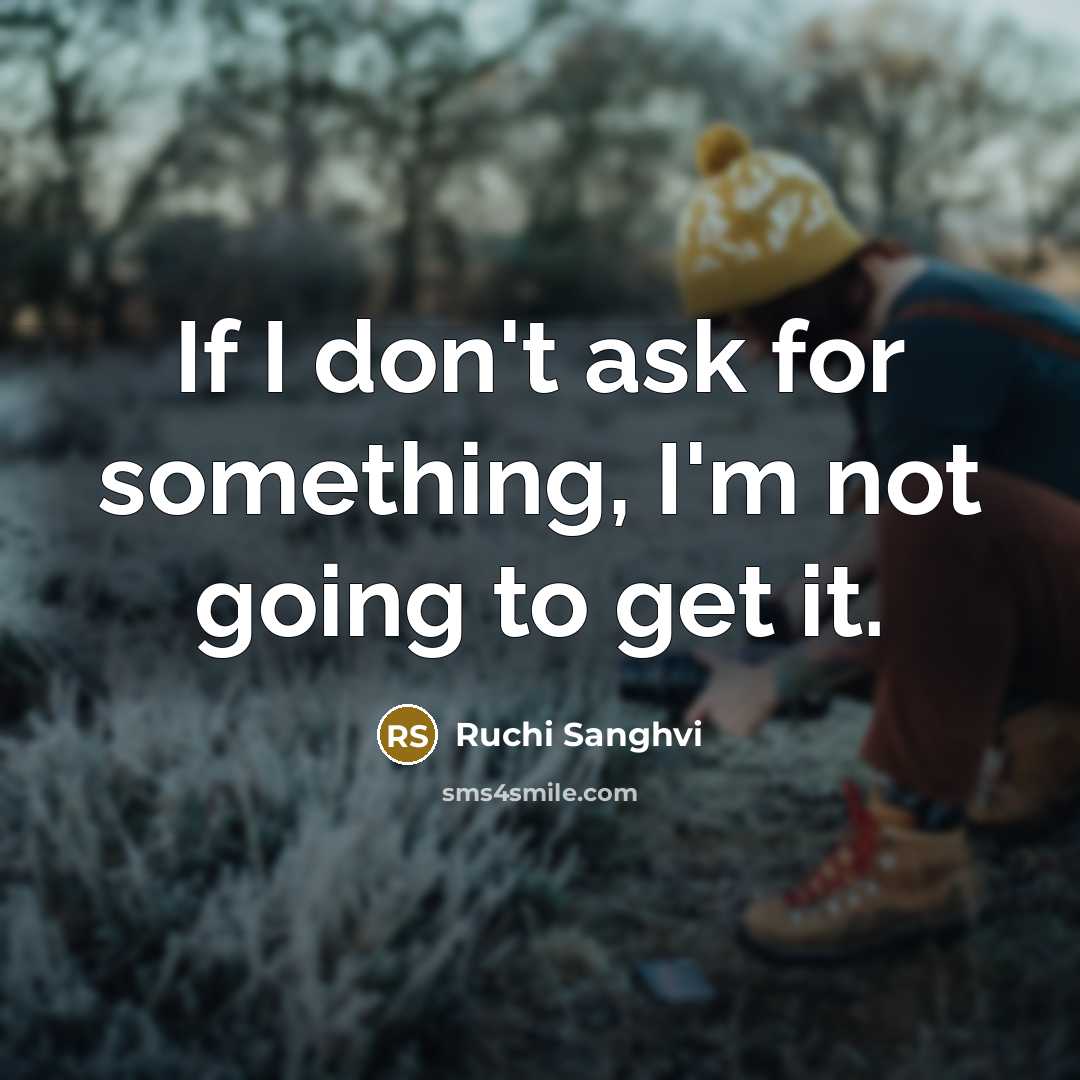 “If I don't ask for something, I'm not going to…” quote by Ruchi Sanghvi