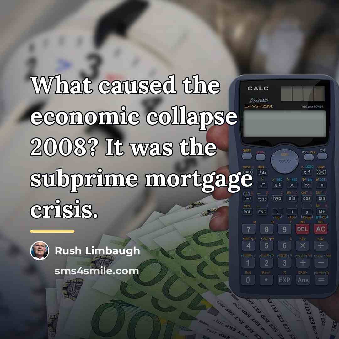 “What caused the economic collapse 2008? It was the subprime…” quote by Rush Limbaugh