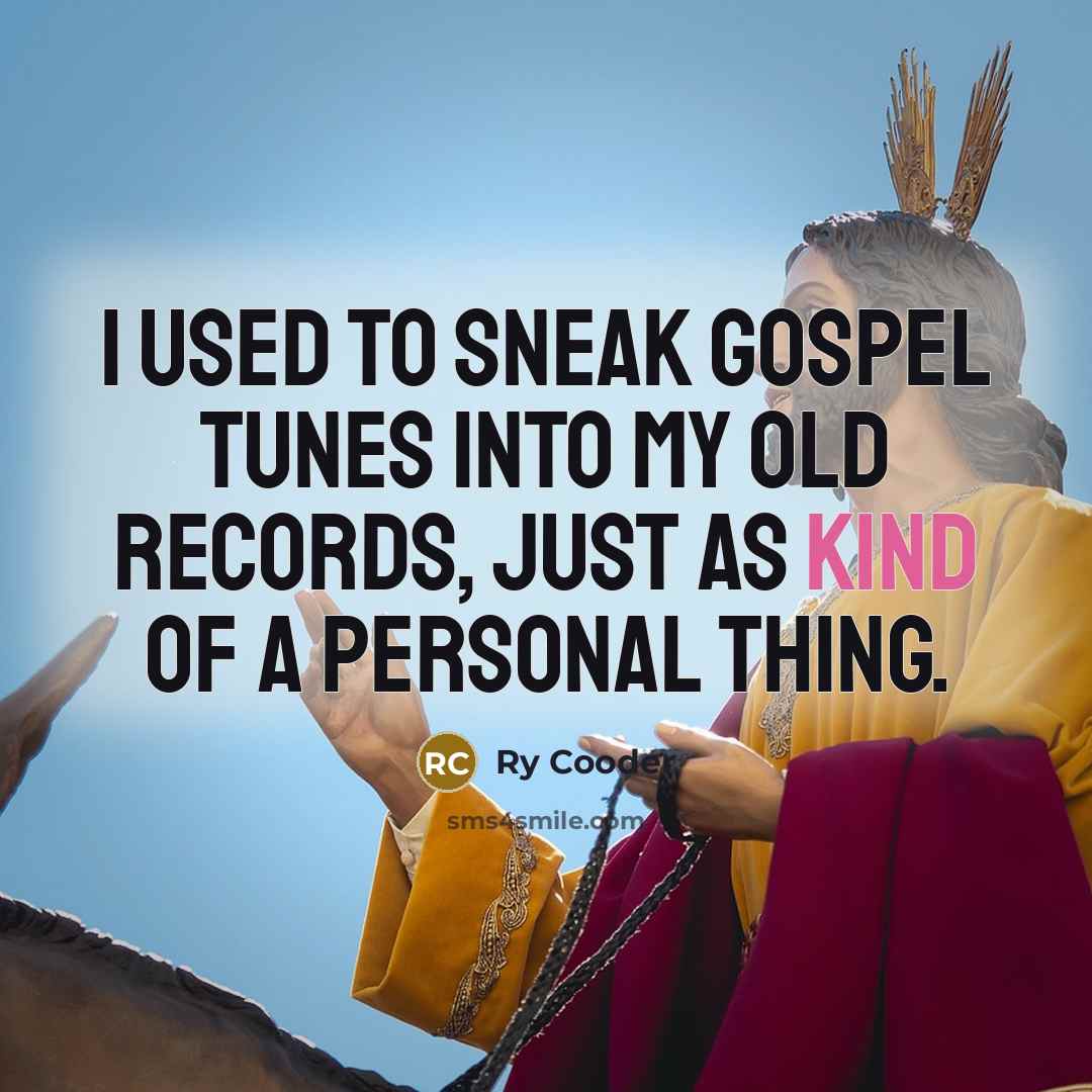 “I used to sneak gospel tunes into my old records,…” quote by Ry Cooder