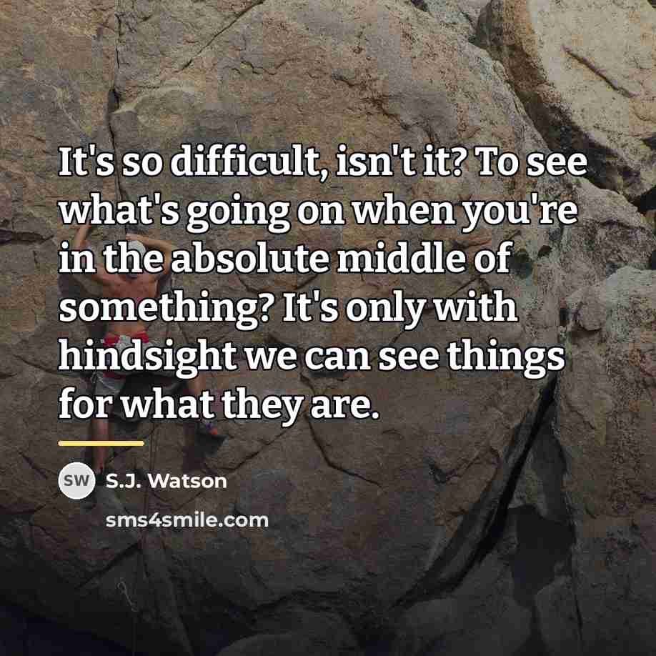 “It's so difficult, isn't it? To see what's going on…” quote by S.J. Watson