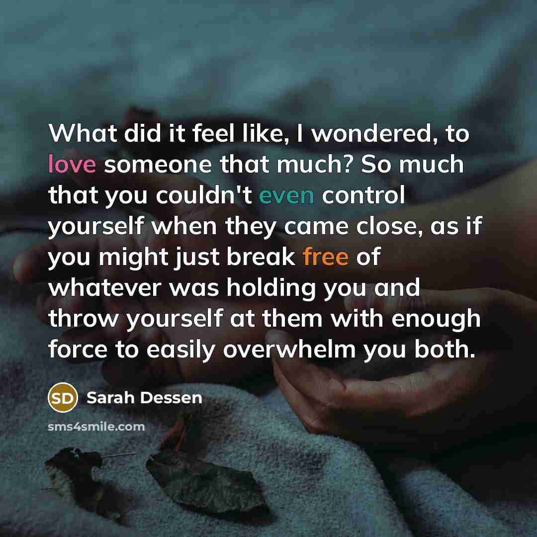 “What did it feel like, I wondered, to love someone…” quote by Sarah Dessen