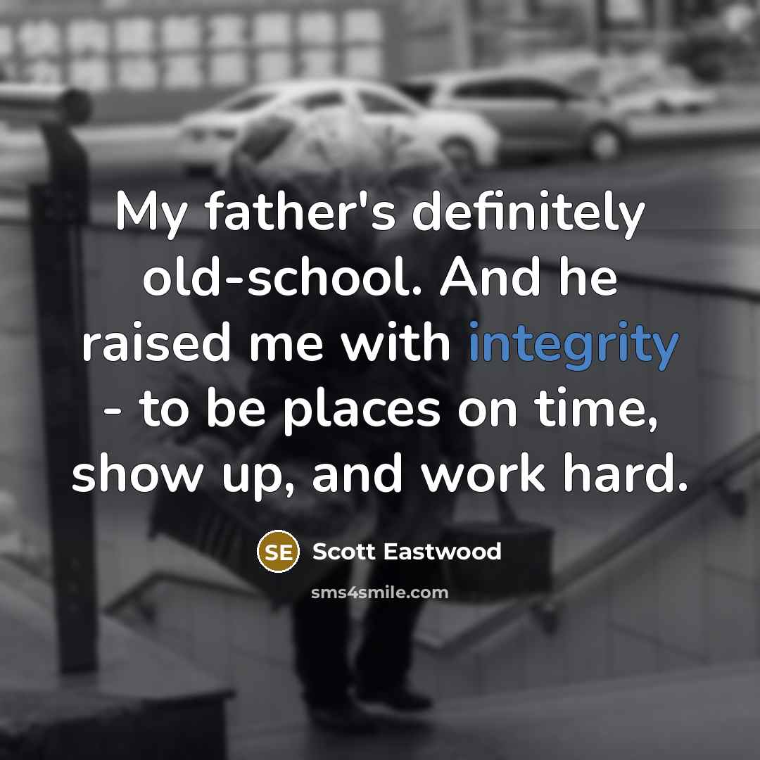 “My father's definitely old-school. And he raised me with integrity…” quote by Scott Eastwood